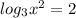 log_{3}x^{2}=2