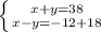 \left \{ {{x+y=38} \atop {x-y=-12+18}} \right. 