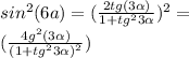 sin^2 (6a\lpha)=(\frac{2tg(3\alpha)}{1+tg^2{3\alpha}})^2=\\ (\frac{4g^2(3\alpha)}{(1+tg^2{3\alpha})^2})