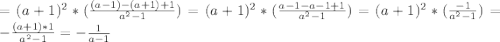 = (a + 1)^{2}*(\frac{(a-1)-(a+1) +1}{a^{2} - 1}) = (a + 1)^{2} * (\frac{a-1-a-1+1}{a^{2} -1}) = (a + 1)^{2} * (\frac{-1}{a^{2} -1}) = - \frac{(a+1)*1}{a^{2}-1} = - \frac{1}{a-1}