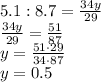 5.1:8.7= \frac{34y}{29} &#10;\\\&#10;\frac{34y}{29} = \frac{51}{87} &#10;\\\&#10;y= \frac{51\cdot29}{34\cdot87}&#10;\\\&#10;y=0.5