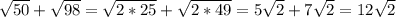 \sqrt{50}+\sqrt{98}=\sqrt{2*25}+\sqrt{2*49}=5\sqrt{2}+7\sqrt{2}=12\sqrt{2}