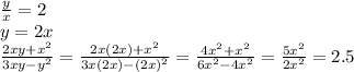 \frac{y}{x} =2&#10;\\\&#10;y=2x&#10;\\\&#10; \frac{2xy+x^2}{3xy-y^2} = \frac{2x(2x)+x^2}{3x(2x)-(2x)^2} = \frac{4x^2+x^2}{6x^2-4x^2} =\frac{5x^2}{2x^2} =2.5