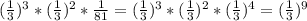 ( \frac{1}{3})^3 * (\frac{1}{3})^2 * \frac{1}{81} = (\frac{1}{3})^3*(\frac{1}{3})^2*(\frac{1}{3})^4=(\frac{1}{3})^{9}