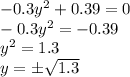 -0.3y^2+0.39=0&#10;\\\&#10;-0.3y^2=-0.39&#10;\\\&#10;y^2=1.3&#10;\\\&#10;y=\pm \sqrt{1.3}