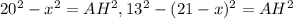 20^{2} - x^{2} = AH^{2} , 13^{2} - (21-x)^{2} = AH^{2}