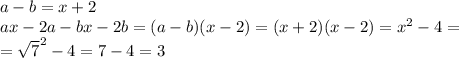 a-b=x+2\\ ax-2a-bx-2b=(a-b)(x-2)=(x+2)(x-2)=x^{2}-4=\\ =\sqrt{7}^{2}-4=7-4=3 