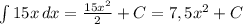 \int{15x}\, dx=\frac{15x^2}{2}+C=7,5x^2+C