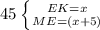 45\left \{ {{EK=x} \atop {ME=(x+5)}} \right.