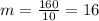 m=\frac{160}{10}=16