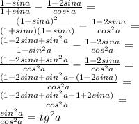 \frac{1-sin a}{1+ sin a}-\frac{1-2sin a}{cos^2 a}=\\ \frac{(1-sin a)^2}{(1+sin a)(1-sin a)}-\frac{1-2sin a}{cos^2 a}=\\ \frac{(1-2sin a+sin^2 a}{1-sin^2 a}-\frac{1-2sin a}{cos^2 a}=\\ \frac{(1-2sin a+sin^2 a}{cos^2 a}-\frac{1-2sin a}{cos^2 a}=\\ \frac{(1-2sin a+sin^2 a-(1-2sin a)}{cos^2 a}=\\ \frac{(1-2sin a+sin^2 a-1+2sin a)}{cos^2 a}=\\ \frac{sin^2 a}{cos^2 a}=tg^2 a