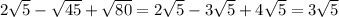 2\sqrt{5} - \sqrt{45} +\sqrt{80} = 2\sqrt{5} - 3\sqrt{5} +4\sqrt{5} = 3\sqrt{5} 