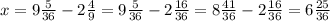 x=9 \frac{5}{36}-2\frac{4}{9}=9 \frac{5}{36}-2\frac{16}{36}=8 \frac{41}{36}-2\frac{16}{36}=6\frac{25}{36}