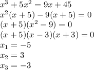 x^3+5x^2=9x+45 \\ x^2(x+5)-9(x+5)=0 \\ (x+5)(x^2-9)=0 \\ (x+5)(x-3)(x+3)=0 \\ x_1=-5 \\ x_2=3 \\ x_3=-3