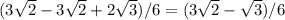 ( 3\sqrt{2} -3\sqrt{2}+2\sqrt{3})/6=(3\sqrt{2}-\sqrt{3})/6