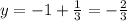 y = -1 + \frac{1}{3} = - \frac{2}{3}