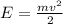 E = \frac{mv^2}{2} 