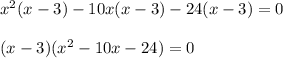 x^2(x-3)-10x(x-3)-24(x-3)=0 \\ \\(x-3)(x^2-10x-24)=0