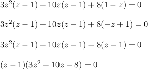 3z^2(z-1)+10z(z-1)+8(1-z)=0 \\ \\3z^2(z-1)+10z(z-1)+8(-z+1)=0 \\ \\3z^2(z-1)+10z(z-1)-8(z-1)=0 \\ \\(z-1)(3z^2+10z-8)=0