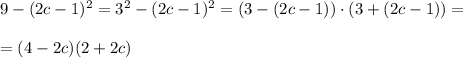 9-(2c-1)^2=3^2-(2c-1)^2=(3-(2c-1))\cdot (3+(2c-1))=\\\\=(4-2c)(2+2c)