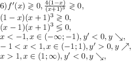 6) f'(x)\gtrless0, \frac{4(1-x)}{(x+1)^3}\gtrless0, \\ (1-x)(x+1)^3\gtrless0, \\ (x-1)(x+1)^3\lessgtr0, \\ x<-1, x\in(-\infty;-1), y'<0, y\searrow, \\ -1<x<1, x\in(-1;1), y'0, y\nearrow, \\ x1, x\in(1;\infty), y'<0, y\searrow,