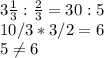 3\frac{1}{3} : \frac{2}{3} = 30 : 5 \\ 10/3 * 3 / 2 = 6 \\ 5 \neq 6 