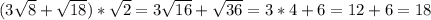 (3\sqrt{8}+\sqrt{18})*\sqrt{2}=3\sqrt{16}+\sqrt{36}=3*4+6=12+6=18