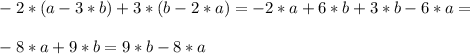 \\ -2*(a-3*b)+3*(b-2*a)=-2*a+6*b+3*b-6*a= \\ &#10; \\ -8*a+9*b=9*b-8*a