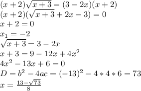 (x+2) \sqrt{x+3}=(3-2x)(x+2) \\ (x+2)( \sqrt{x+3} +2x-3)=0 \\ x+2=0 \\ x_1=-2 \\ \sqrt{x+3} =3-2x \\ x+3=9-12x+4x^2 \\ 4x^2-13x+6=0 \\ D=b^2-4ac=(-13)^2-4*4*6=73 \\ x= \frac{13- \sqrt{73} }{8}