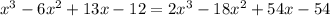 x^{3} - 6 x^{2} +13x-12=2 x^{3} -18 x^{2} +54x-54