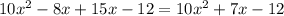 10 x^{2} -8x+15x-12=10 x^{2} +7x-12