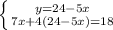 \left \{ {{y=24-5x} \atop {7x+4(24-5x)=18}} \right.