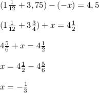 (1 \frac{1}{12}+3,75)-(-x)=4,5 \\ \\ (1 \frac{1}{12}+3 \frac{3}{4})+x=4 \frac{1}{2} \\ \\ 4\frac{5}{6}+x=4 \frac{1}{2} \\ \\ x=4 \frac{1}{2}-4 \frac{5}{6} \\ \\ x=- \frac{1}{3}