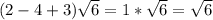 (2-4+3) \sqrt{6} =1* \sqrt{6} = \sqrt{6}