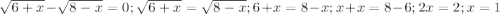 \sqrt{6+x} - \sqrt{8-x} = 0; \sqrt{6+x} =\sqrt{8-x}; 6+x=8-x; x+x=8-6; 2x=2; x=1