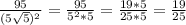 \frac{95}{(5\sqrt{5})^{2}} =\frac{95}{5^2 *5} =\frac{19*5}{25*5} =\frac{19}{25}