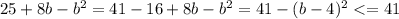 25 + 8b - b^2=41-16+8b-b^2=41-(b-4)^2<=41