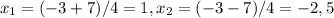 x_{1}=(-3+7)/4=1, x_{2}=(-3-7)/4=-2,5