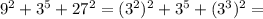 9^2+3^5+27^2=(3^2)^2+3^5+(3^3)^2=