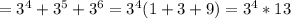 =3^4+3^5+3^6=3^4(1+3+9)=3^4*13