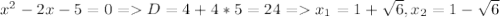 x^{2} -2x-5=0 = D=4+4*5=24 = x_{1} =1+ \sqrt{6} , x_{2}=1- \sqrt{6}