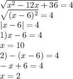 \sqrt{x^2-12x+36}=4\\\sqrt{(x-6)^2}=4\\|x-6|=4\\1)x-6=4\\x=10\\2)-(x-6)=4\\-x+6=4\\x=2