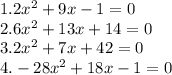 1. 2x^2+9x-1=0&#10;\\2. 6x^2+13x+14=0&#10;\\3.2x^2+7x+42=0&#10;\\4. -28x^2+18x-1=0