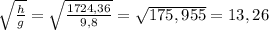 \sqrt{\frac{h}{g}} = \sqrt{\frac{1724,36}{9,8}} = \sqrt{175,955} = 13,26 