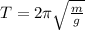 T=2\pi\sqrt{\frac{m}{g}}