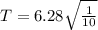 T=6.28\sqrt{\frac{1}{10}}