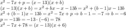 x^2-7x+p=(x-13)(x+b)\\ (x-13)(x+b)=x^2+bx-x-13b=x^2+(b-1)x-13b\\ x^2+(b-1)x-13b=x^2-7x+p\Rightarrow b-1=-7\Rightarrow b=-6\\p=-13b=-13\cdot(-6)=78\\x^2-7x+78=(x-13)(x+6)