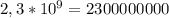 2,3*10^9=2300000000