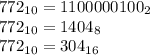 772_{10}=1100000100_{2}\\772_{10}=1404_{8}\\772_{10}=304_{16}