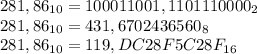 281,86_{10}=100011001,1101110000_{2}\\281,86_{10}=431,6702436560_{8}\\281,86_{10}=119,DC28F5C28F_{16}